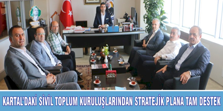 KARTAL’DAKİ SİVİL TOPLUM KURULUŞLARINDAN STRATEJİK PLANA TAM DESTEK