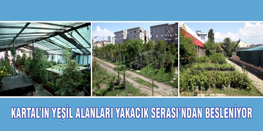 KARTAL’IN YEŞİL ALANLARI YAKACIK SERASI’NDAN BESLENİYOR