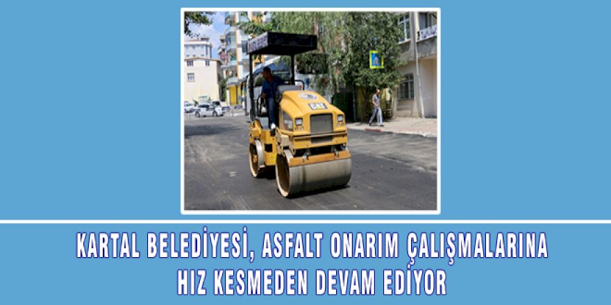 KARTAL BELEDİYESİ, ASFALT ONARIM ÇALIŞMALARINA HIZ KESMEDEN DEVAM EDİYOR