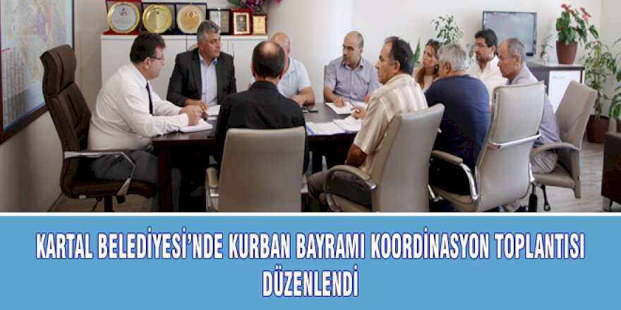 KARTAL BELEDİYESİ’NDE KURBAN BAYRAMI KOORDİNASYON TOPLANTISI DÜZENLENDİ