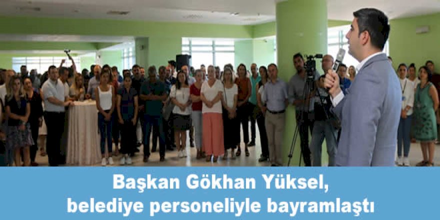 Başkan Gökhan Yüksel, belediye personeliyle bayramlaştı