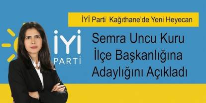 İYİ Parti Kağıthane’de Yeni Heyecan: Semra Uncu Kuru İlçe Başkanlığına Adaylığını Açıkladı
