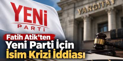 Fatih Atik’ten Yeni Parti İçin İsim Krizi İddiası: Yargıtay Uyardı